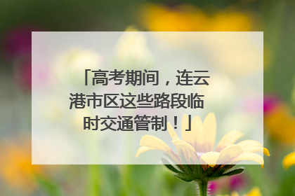 高考期间，连云港市区这些路段临时交通管制！