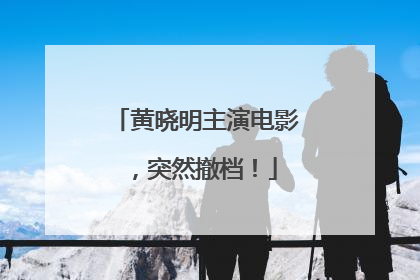 黄晓明主演电影，突然撤档！