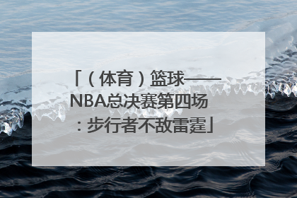 （体育）篮球——NBA总决赛第四场：步行者不敌雷霆
