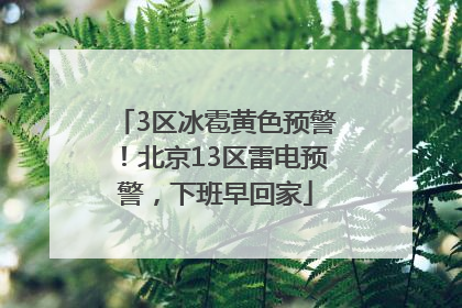 3区冰雹黄色预警！北京13区雷电预警，下班早回家