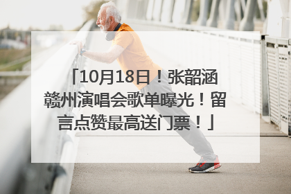 10月18日！张韶涵赣州演唱会歌单曝光！留言点赞最高送门票！