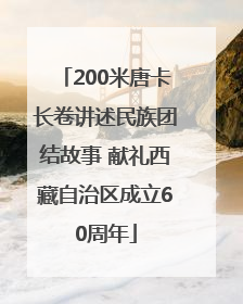 200米唐卡长卷讲述民族团结故事 献礼西藏自治区成立60周年