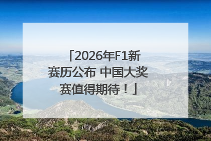 2026年F1新赛历公布 中国大奖赛值得期待！