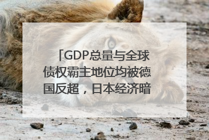 GDP总量与全球债权霸主地位均被德国反超，日本经济暗藏哪些困境？